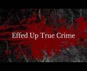 Effed Up True Crime Vlog - Podcast