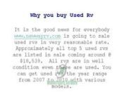 It is the good news for everybody www.newwayrv.com is going to sale used rvs in very reasonable rate. Approximately all top 5 used rvs are listed in sale coming around @ &#36;18,539.All rvs are in well condition even these are used. You can get used rvs the year range from 2007 to 2010 with various models.