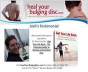 http://www.healyourbulgingdisc.com/services.htmlnnVisit the link above to learn more about Dr. Ron&#39;s program, which helped Josh achieve the results in his herniated disc treatment that he describes in this video.nn “Hi Dr. Ron! This is Josh from Hong Kong. I injured myself about a year ago snowboarding in northern China, and I got treatment from a doctor (who was a surgeon), and he basically just gave me anti–inflammatories and muscle relaxers.nnI think that’s pretty common treatment, and