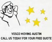 Vosco Moving Austin are the top rated movers in town. Dedicated to their services and customer satisfaction, they never compromise on quality. This is what makes them one of the reputed moving companies in Austin TX. If looking for a move around Austin, Denver or Dallas; Vosco Moving is the best choice. All you gotta do is pick up your phone and Call: 512-554-4678 or visit www.voscomovingaustin.com for a free estimate.nOffice is located at: 2401 E. 6th St. #4060 Austin, TX 78702
