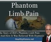 The Story of Bill&#39;s Phantom Limb Pain and how it was relieved with hypnosisn4CE Credits for RNs and Mental Health ProvidersnnYOU CAN WORK EFFECTIVELY WITH PHANTOM LIMB PAINnnClick the link below to download our Complete 4 Session Hypnosis Program for Pain Managementnhttps://healthyvisions.net/wp-content/uploads/A%20Complete%204%20Session%20Pain%20Program%201214.pdfnnnYou will learn techniques to work with phantom limb pain. All you have to do is watch and take notes.nnThis training includes a fo