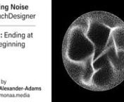 This beginner level TouchDesigner tutorial explores a method for looping noise for the purpose of creating looping animations. In it we will recreate a Processing sketch by Étienne Jacob, which is featured in his blog post Drawing from noise, and then making animated loopy GIFs from there:nhttps://necessarydisorder.wordpress.com/2017/11/15/drawing-from-noise-and-then-making-animated-loopy-gifs-from-there/nThe article has lots of great examples of working with noise, and was how I first encount