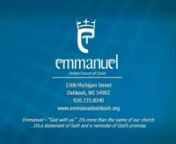 EMMANUEL UNITED CHURCH OF CHRISTnnEleventh Sunday after Pentecost August 5, 2018nn9:00am Worship nn+ + + + + + + + + +nEmmanuel – “God with us.”It’s more than the name of our church n...It’s a statement of faith and a reminder of God’s promise.n+ + + + + + + + + +nnPRELUDEt“Draw Near and Take, the Body of the Lord” - Donald BusarownnOPENING SCRIPTURE John 6:24-35 (pg. 867)nn*CALL TO WORSHIP nWe have gathered this morning to worship God.nWE HAVE COME SEEK