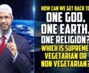 How can we get back to One God, One Earth, One Religion? Which is Supreme, Vegetarian or Non Vegetarian? - Dr Zakir NaiknnCOGQA-14nnQuestioner: First of all I would like to show my deep, humble respect, for giving preference to brother in humanity rather than brother of faith. That is my simple, humble, sincere respect for giving preference I like it very much. My questions are one world is true, everybody agrees here. One God, I think the world is slowly accepting. So multi-Gods were there and