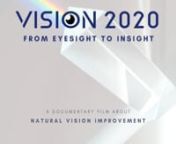 Vision 2020: From Eyesight To InsightnA documentary film about natural vision improvementnnRent on Vimeo for 48 Hours: &#36;2.99nnPurchase for Life + Extended Interviews + Bonus Materials: &#36;24.99nGo To: https://www.thevisionschool.org/product/vision-2020-from-eyesight-to-insight/n(more extended interviews and bonus materials will be added soon!)nnBarry Auchettl and Nathan Oxenfeld are on a journey to explore the world of natural vision improvement in the year 2020.nnFollow along on this eye-opening