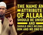 The Name and Attribute of Allah should be Unique and should Only belong to Him and no one else - Dr Zakir NaiknnCOG-15nnThe Qur’an says in Surah Isra, Chapter No. 17, Verse No. 110,nn“Qulid`ullaah &#39;Awid`ur-Rahmaan &#39;Ayyama Tad`u Falahul &#39;Asma&#39; ul Husna”nn“Say: call upon him by Allah or by Rahman, by whichever name you call upon him to him belongs the most beautiful names.”nnYou can call Allah (Subhanahu wa ta’ala) by any name but it should be a beautiful name. It should be a name give