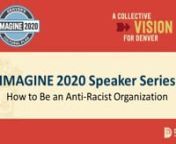 Part of IMAGINE 2020 and our Equity, Diversity &amp; Inclusion work, Denver Arts &amp; Venues presents a conversation on integrating anti-racism into your organization and the necessary work organizations must commit to in order to be anti-racist.nnThis moderated discussion with Tariana Navas-Nieves -- Denver Arts &amp; Venues, Director Cultural Affairs and Nita Mosby-Tyler – Chief Catalyst, The Equity Project LLC, and moderator Gary Steuer – President &amp; CEO, Bonfils-Stanton Foundation w