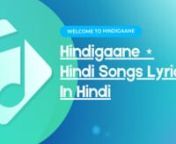 Hindigaane - Provides Latest And Old Bollywood Filmy, Non-filmy, Top Hindi Artist And Devotional (Bhakti) Songs Lyrics In Hindi And English (Hinglish).nVideo Publish By: Hindigaane
