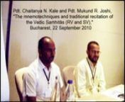 Vaidikas in Bucharest 2010 - edited Paris 2022nPdt. Chaitanya N. Kale and Pdt. Mukund R. Joshi (of the Rāṇāyanīya school of the Sāmaveda) give a presentation: n*The mnemotechniques and traditional recitation of the Vedic Samhitas (RV and SV)* Bucharest, 22 September 2010.nA. Recitation of some well-known Rgvedic mantras (their precise identification is left as an exercise to students of the Vedas) -- at 00:30;nB. RV 1.164.50 in samhita, pada and krama patha -- at 04:25;nC. Samavedic mantra