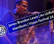 James Brandon Lewis - tenor sax / Luke Stewart - bass guitar / Warren G. Crudup III - drums / Anthony Pirog - guitar / jaimie branch - trumpetnnJames Brandon Lewis’ UnRuly Quintet perform at Vision Festival 24 in support of their album “An UnRuly Manifesto.” Featuring live painting &amp; video art by William Mazza. nnFilmed and recorded on June 15, 2019 at Roulette, Brooklyn for AFA Vision Festival 24.nnJames Brandon Lewis is a critically acclaimed saxophonist, composer, recording artist a