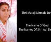 The Name Of God and The Names Of The Adi ShaktinExcerpts of 11 talks by Shri Mataji Nirmala Devi.n__________________________________________nShri Mataji explains the meaning of names likeNirmala means born without any spot on body also known as Nishkalanka. Also, other names as Leela, Lalita, Nirmala, Daisy as baptised name. In addition to this, Nira name which means pure water, clean water in Sanskrit language also known as Niram which is also known as Mary, Maria.n___________________________