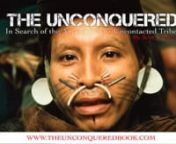 THE UNCONQUERED: IN SEARCH OF THE AMAZON&#39;S LAST UNCONTACTED TRIBESnby Scott Wallace n(The Crown Publishing Group, October 2011)nnIn the deepest recesses of the Amazon, the last uncontacted tribes hold forth....shunning all contact with the outside world. This is the story of one man&#39;s vision...and a team of explorers... on a mission... to save the tribes and defend the rainforest. One writer is there to record it all. nnFOOTAGE... SYDNEY POSSUELO, ORLANDO POSSUELO &amp; SCOTT WALLACEnnSTILL PHOT