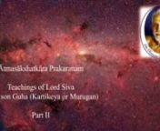 Ātma Sākṣātkāra Prakaranam, Part II (verses 16 to 30): Teachings of Lord Siva to his son Guha (also known as Karthikeya or Muruga or Shanmuga). This scripture is a part of the Saiva Agama sāstra &#39;Sarva Jñānottaram&#39;. nnPlease allocate a quiet 12 minutes or so, close your eyes and listen to this scripture.nnText of Part II: nn16. He who is praised in all scripturesnAs the Unborn, the Ishwara,nThat formless and attributeless Self,nHe indeed am I – there is no doubt about this.nn17. Only