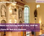 Gottesdienst zum Ostersonntag in der Peter und Paul Kirche in Elze; am 04.04.2021 um 10:00 UhrnPredigt Pastor Dr. Jens-Arne Edelmann