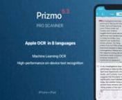 Prizmo 5.3 is an important upgrade that offers full support for iOS 14 new Machine Learning OCR (Apple OCR) for high performance &amp; high accuracy on-device text recognition, now totalling 8 languages (English, Simplified &amp; Traditional Chinese, French, German, Italian, Portuguese, Spanish). Other languages (28 in total) are still processed with the alternative high-performance on-device OCR with machine learning.nnCloud OCR has also been upgraded for better text recognition accuracy, both