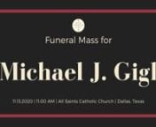 The Funeral Mass of Michael J. Gigl on Friday, November 13, 2020, at 11 AM held at All Saints Catholic Church, Dallas, Texas.Fr. Alfonse Nazzaro, Celebrant, assisted by Deacon Michael Bolesta.