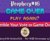 PROPHECY#16nGamble Your Vote or Game Over?nSeries#24 ‘We Will Overcome n/2020’nRecorded; December 13, 2020n nThe One Arm Bandit:ntYour voting methods have turned into a Casino Affair rather than an Election. It is nothing more than a Game and you are being played. Your Voting Booth works more like a Slot Machine. Today both are now known as the One Arm Bandit or the Voter’s Button where everything gets lost.ntHow much longer are you willing to keep losing before the Game is Over? Or do you