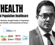 Ira Pastor, ideaXme life sciences ambassador, interviews Dr. Sneh Khemka, President of Population Health and vHealth at one of the largest healthcare organisations.nnIra Pastor CommentsnnPopulation Health is a discipline that helps governments and large organizations manage the health of their populations better, primarily through infrastructure development (major IT systems), clinical data analytics, health and disease management, and ultimately primary care.nnVirtual Health (vHealth), also kno