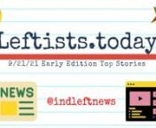 Get caught up on all the news with the early Tuesday, 9/21 http://Leftists.today, summarizing the top articles &amp; videos in today&#39;s early https://IndependentLeft.news. Ad-free perspectives that the mega-corporate-controlled media (propaganda) doesn&#39;t want you to hear. Breaking their narratives one at a time… It’s your #1 source for ALL the best content on the political left in ONE place, free from corporate advertiser influence! #IndependentLeftTop5 #SupportIndependentMedia #M4M4ALL #news
