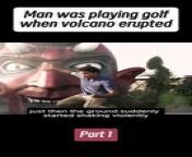 [Part 1] Man was playing golf when volcano erupted from lava x1